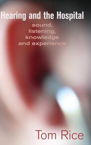 Cover image for Hearing and the Hospital: Sound, Listening, Knowledge and Experience