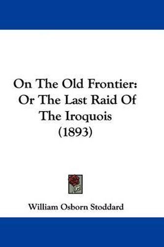 On the Old Frontier: Or the Last Raid of the Iroquois (1893)