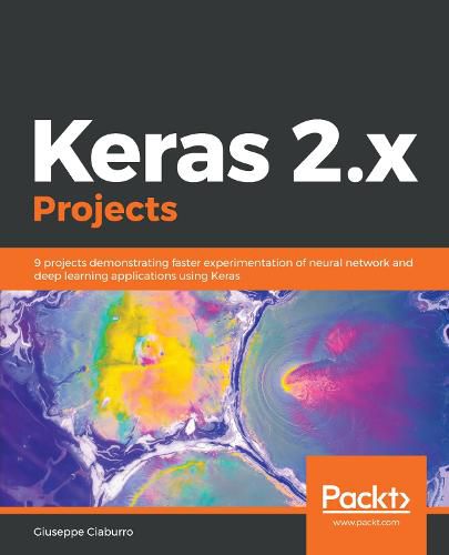 Cover image for Keras 2.x Projects: 9 projects demonstrating faster experimentation of neural network and deep learning applications using Keras