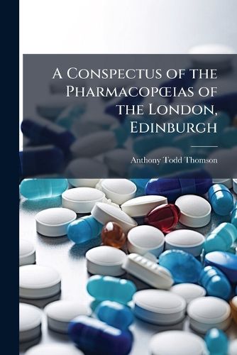 Cover image for A Conspectus of the Pharmacopias of the London, Edinburgh