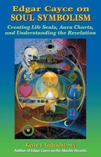 Cover image for Edgar Cayce on Soul Symbolism: Creating Life Seals, Aura Charts, And Understanding the Revelation