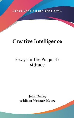 Cover image for Creative Intelligence: Essays in the Pragmatic Attitude