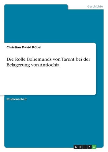 Cover image for Die Rolle Bohemunds von Tarent bei der Belagerung von Antiochia