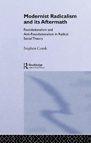 Cover image for Modernist Radicalism and its Aftermath: Foundationalism and Anti-Foundationalism in Radical Social Theory
