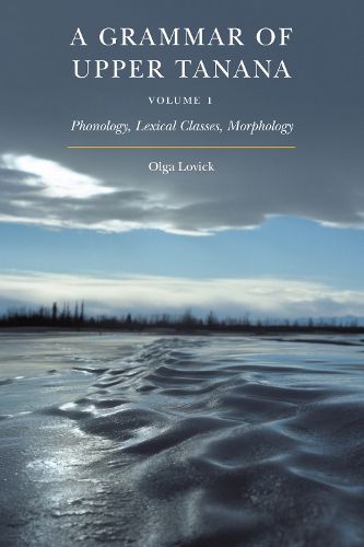 Cover image for A Grammar of Upper Tanana, Volume 1: Phonology, Lexical Classes, Morphology