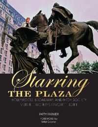 Cover image for Starring the Plaza: Hollywood, Broadway, and High Society Visit the World's Favorite Hotel