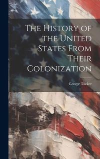 Cover image for The History of the United States From Their Colonization