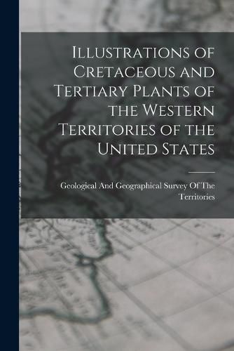 Cover image for Illustrations of Cretaceous and Tertiary Plants of the Western Territories of the United States