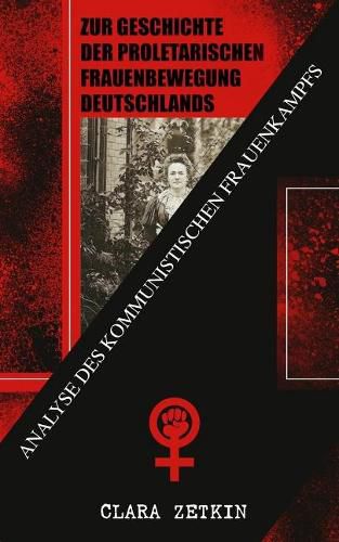 Zur Geschichte der proletarischen Frauenbewegung Deutschlands: Analyse des kommunistischen Frauenkampfs: Klassiker der feministischen Literatur