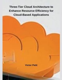 Cover image for Three-Tier Cloud Architecture to Enhance Resource Efficiency for Cloud-Based Applications