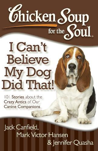 Cover image for Chicken Soup for the Soul: I Can't Believe My Dog Did That!: 101 Stories about the Crazy Antics of Our Canine Companions