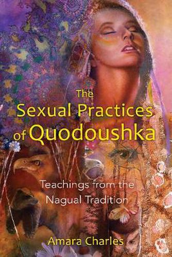 The Sexual Practices of Quodoushka: Teachings from the Nagual Tradition