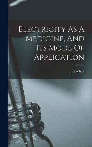 Cover image for Electricity As A Medicine, And Its Mode Of Application