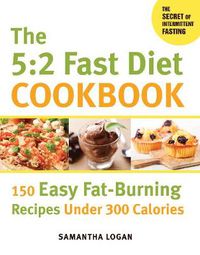 Cover image for The 5:2 Fast Diet Cookbook: 150 Easy Fat-Burning Recipes Under 300 Calories