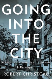 Cover image for Going Into the City: Portrait of a Critic as a Young Man