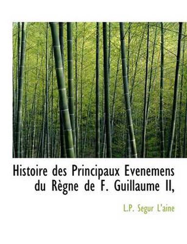 Cover image for Histoire Des Principaux Ev Nemens Du R Gne de F. Guillaume II,