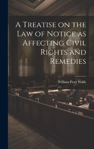 Cover image for A Treatise on the law of Notice as Affecting Civil Rights and Remedies