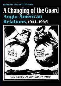 Cover image for A Changing of the Guard: Anglo-American Relations, 1941-1946