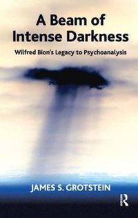 Cover image for A Beam of Intense Darkness: Wilfred Bion's Legacy to Psychoanalysis