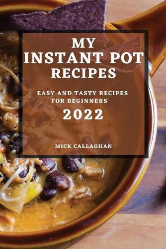 Cover image for My Instant Pot Recipes 2022: Easy and Tasty Recipes for Beginners