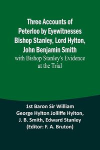 Cover image for Three Accounts of Peterloo by Eyewitnesses Bishop Stanley, Lord Hylton, John Benjamin Smith; with Bishop Stanley's Evidence at the Trial
