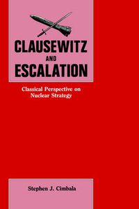 Cover image for Clausewitz and Escalation: Classical Perspective on Nuclear Strategy