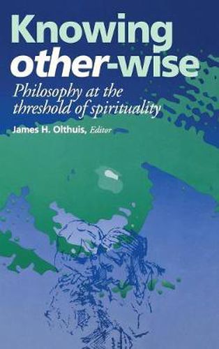 Cover image for Knowing Other-Wise: Philosophy at the Threshold of Spirituality