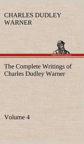 Cover image for The Complete Writings of Charles Dudley Warner - Volume 4