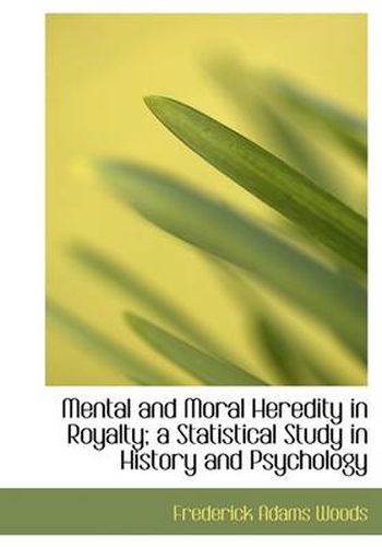 Cover image for Mental and Moral Heredity in Royalty; A Statistical Study in History and Psychology