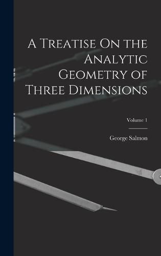 A Treatise On the Analytic Geometry of Three Dimensions; Volume 1