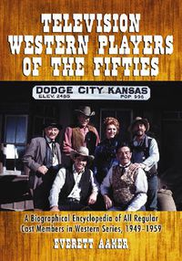 Cover image for Television Western Players of the Fifties: A Biographical Encyclopedia of All Regular Cast Members in Western Series, 1949-1959