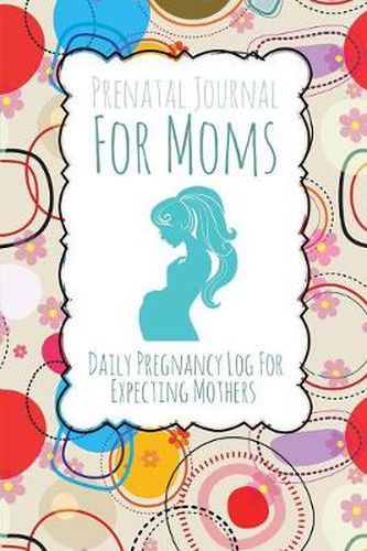 Cover image for Prenatal Journal for Moms: Daily Pregnancy Log for Expecting Mothers