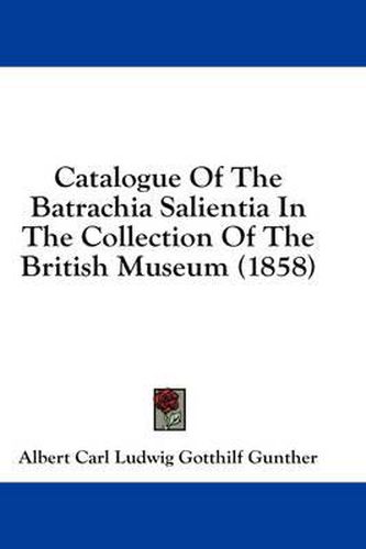 Cover image for Catalogue of the Batrachia Salientia in the Collection of the British Museum (1858)