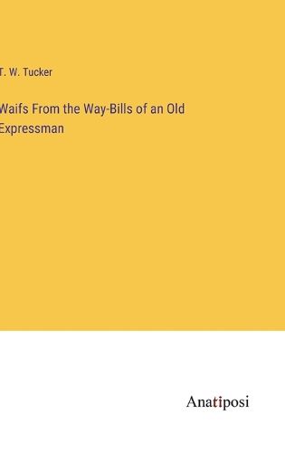 Cover image for Waifs From the Way-Bills of an Old Expressman