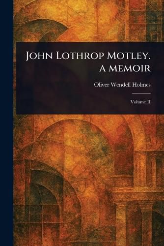 Cover image for John Lothrop Motley. a Memoir