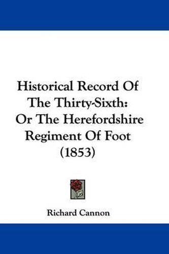 Historical Record Of The Thirty-Sixth: Or The Herefordshire Regiment Of Foot (1853)