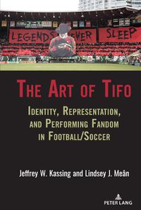 Cover image for The Art of Tifo: Identity, Representation, and Performing Fandom in Football/Soccer