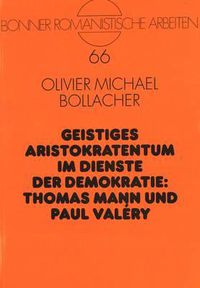 Cover image for Geistiges Aristokratentumn Im Dienste Der Demokratie: Thomas Mann Und Paul Valery: Vergleich Des Politischen Denkens In Den Jahren 1900-1945