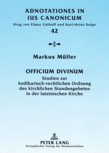 Officium Divinum: Studien Zur Kodikarisch-Rechtlichen Ordnung Des Kirchlichen Stundengebetes in Der Lateinischen Kirche