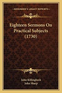 Cover image for Eighteen Sermons on Practical Subjects (1730) Eighteen Sermons on Practical Subjects (1730)