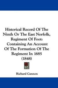 Cover image for Historical Record Of The Ninth Or The East Norfolk, Regiment Of Foot: Containing An Account Of The Formation Of The Regiment In 1685 (1848)