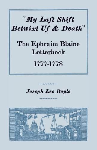 My Last Shift Betwixt Us & Death: The Ephraim Blaine Letterbook, 1777-1778