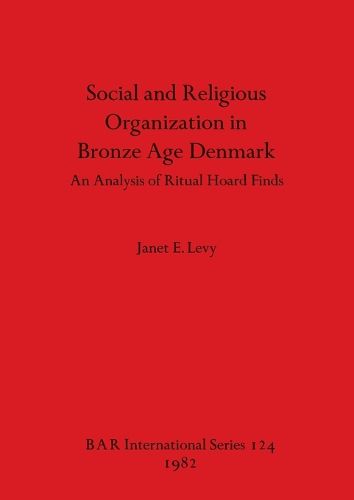 Social and Religious Organization in Bronze Age Denmark: An Analysis of Ritual Hoard Finds