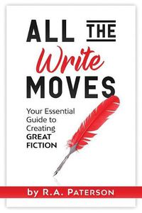 Cover image for All the Write Moves: Your Essential Guide to Creating Great Fiction