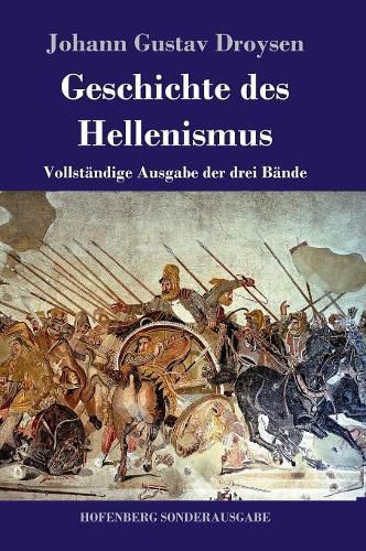 Geschichte des Hellenismus: Vollstandige Ausgabe der drei Bande