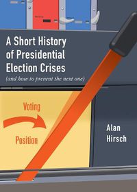 Cover image for A Short History of Presidential Election Crises: (And How to Prevent the Next One)