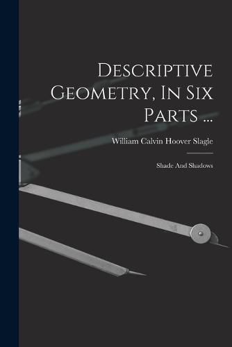 Cover image for Descriptive Geometry, In Six Parts ...