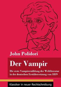 Cover image for Der Vampir: Die erste Vampirerzahlung der Weltliteratur in der deutschen Erstubersetzung von 1819 (Band 46, Klassiker in neuer Rechtschreibung)