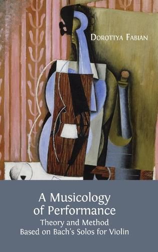 Cover image for A Musicology of Performance: Theory and Method Based on Bach's Solos for Violin