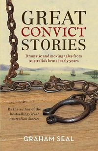 Cover image for Great Convict Stories: Dramatic and moving tales from Australia's brutal early years